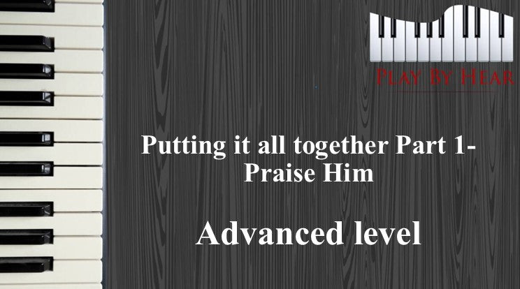 Putting it all together Part 1-Praise Him (Advanced)