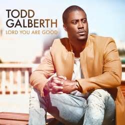 Lord You are Good - Todd Galberth